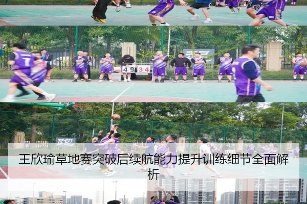 王欣瑜草地赛突破后续航能力提升训练细节全面解析